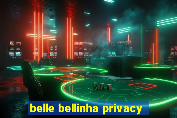 belle bellinha privacy